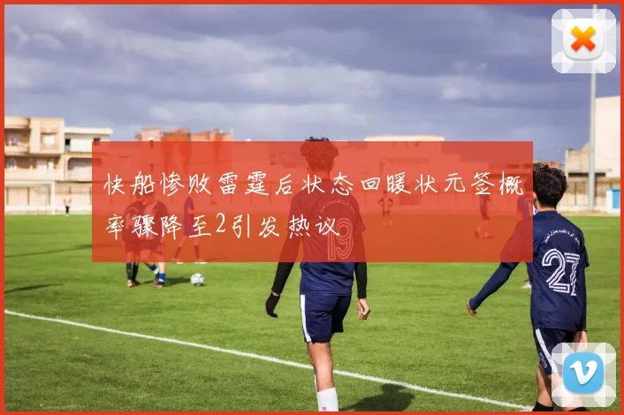快船惨败雷霆后状态回暖状元签概率骤降至2引发热议